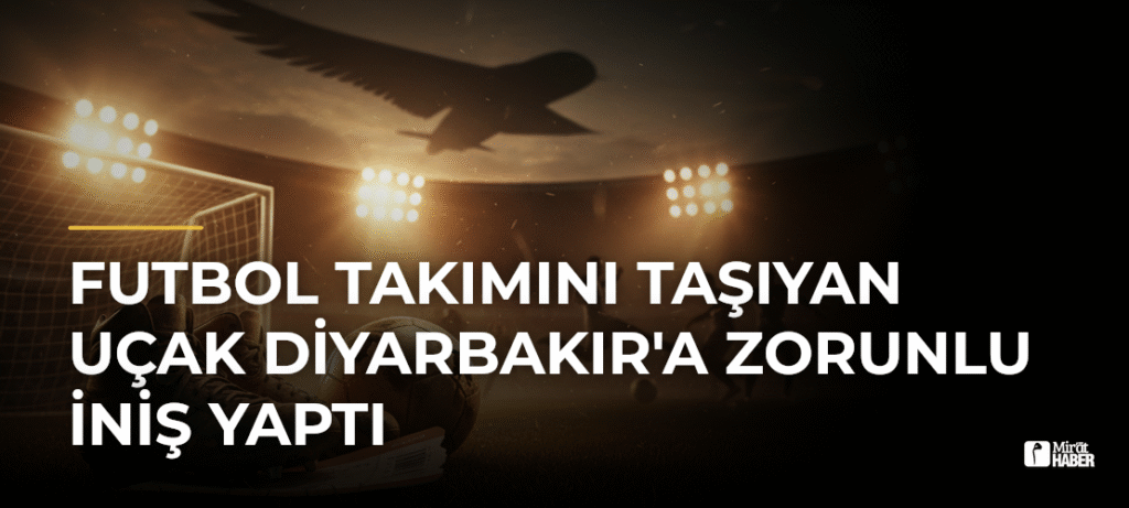 Futbol Takımını Taşıyan Uçak Diyarbakır’a Zorunlu İniş Yaptı
