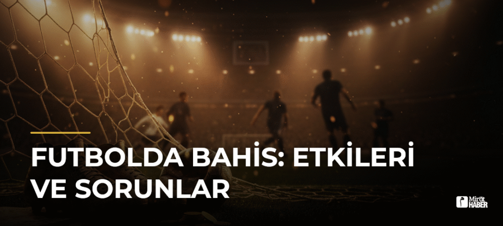 Futbolda Bahis: Etkileri ve Sorunlar