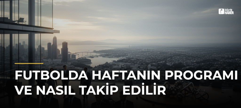 Futbolda Haftanın Programı ve Nasıl Takip Edilir