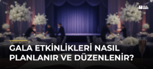 Gala Etkinlikleri Nasıl Planlanır ve Düzenlenir?