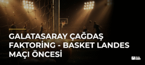Galatasaray Çağdaş Faktoring – Basket Landes Maçı Öncesi