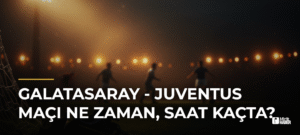 Galatasaray – Juventus Maçı Ne Zaman, Saat Kaçta?