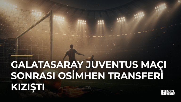 Galatasaray Juventus Maçı Sonrası Osimhen Transferi Kızıştı