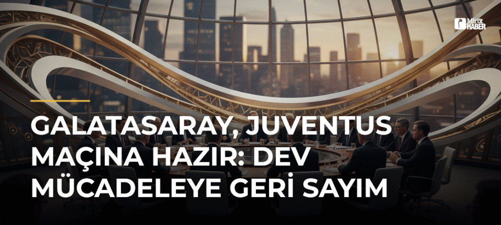 Galatasaray, Juventus Maçına Hazır: Dev Mücadeleye Geri Sayım