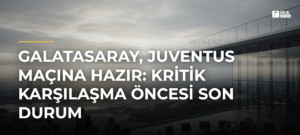 Galatasaray, Juventus maçına hazır: Kritik karşılaşma öncesi son durum