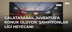 Galatasaray, Juventus’a Konuk Oluyor: Şampiyonlar Ligi Heyecanı