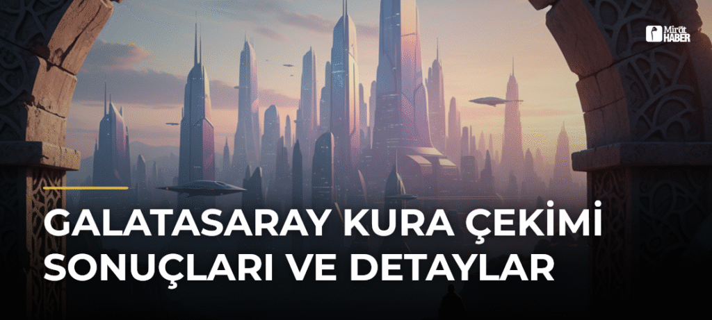 Galatasaray Kura Çekimi Sonuçları ve Detaylar