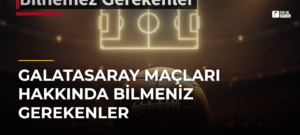 Galatasaray Maçları Hakkında Bilmeniz Gerekenler