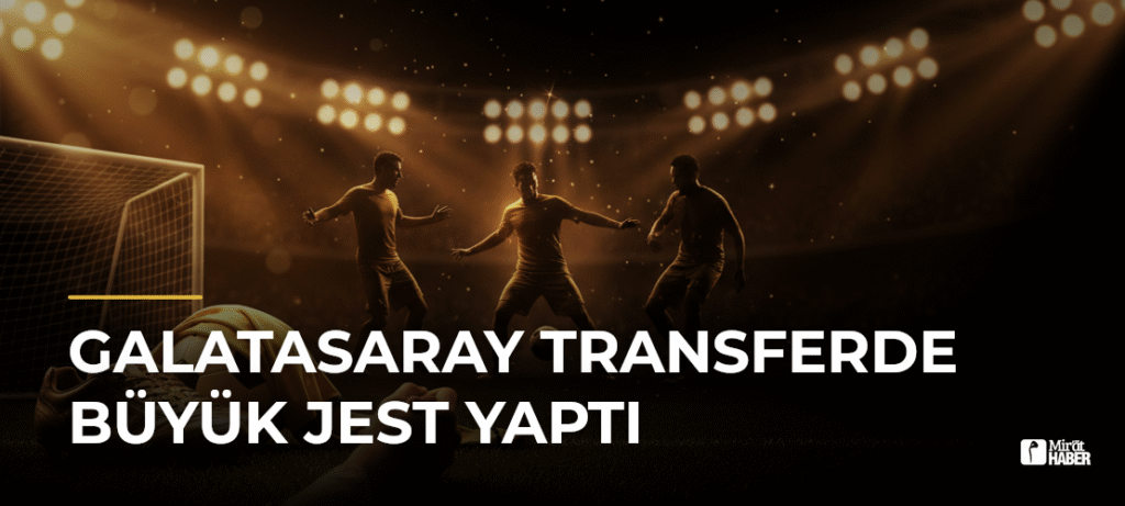 Galatasaray Transferde Büyük Jest Yaptı