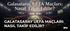 Galatasaray UEFA Maçları: Nasıl Takip Edilir?