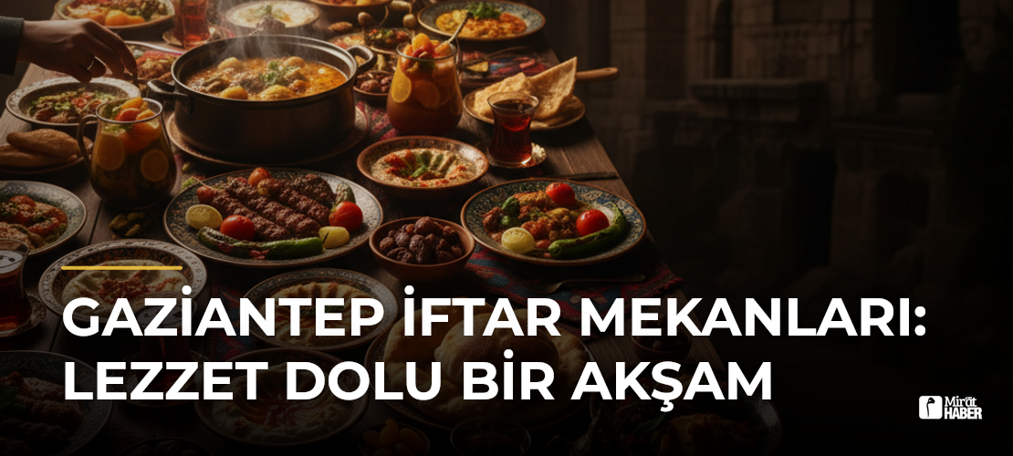 Gaziantep İftar Mekanları: Lezzet Dolu Bir Akşam - Mirat Haber