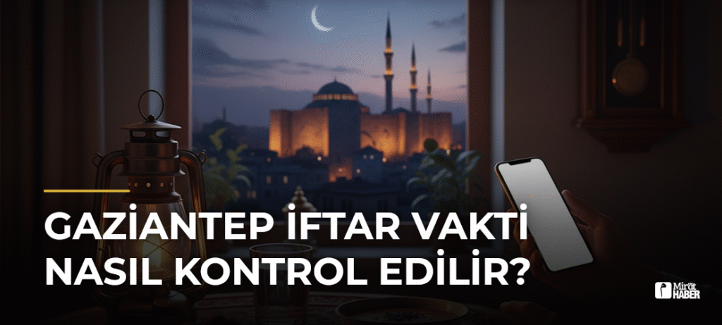 Gaziantep İftar Vakti Nasıl Kontrol Edilir?