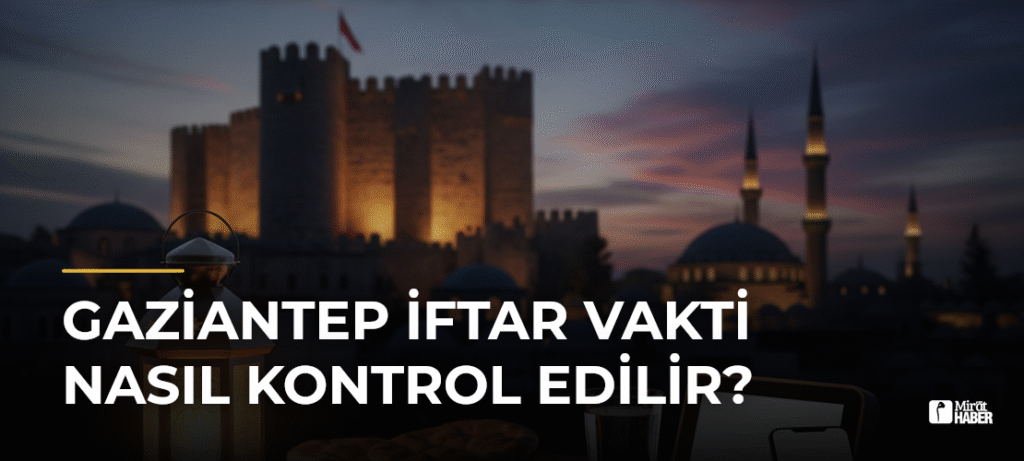 Gaziantep İftar Vakti Nasıl Kontrol Edilir?