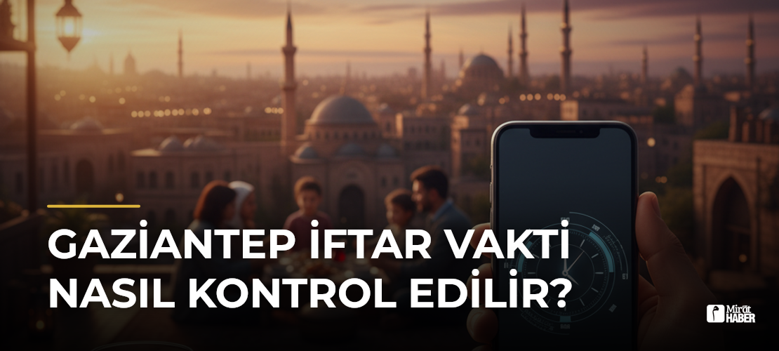 Gaziantep İftar Vakti Nasıl Kontrol Edilir?