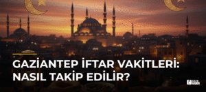 Gaziantep İftar Vakitleri: Nasıl Takip Edilir?