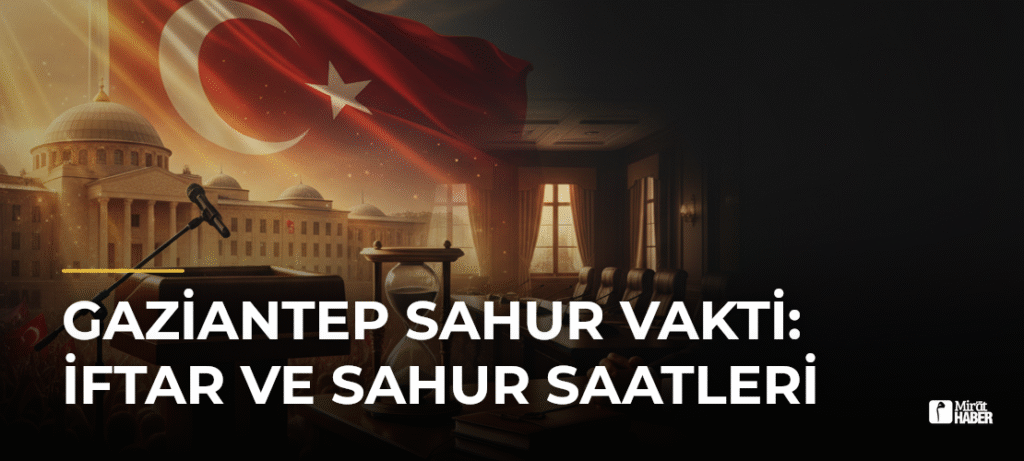 Gaziantep Sahur Vakti: İftar ve Sahur Saatleri