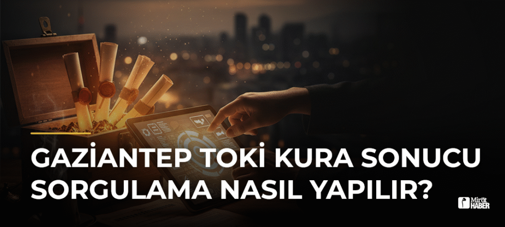 Gaziantep TOKİ Kura Sonucu Sorgulama Nasıl Yapılır?