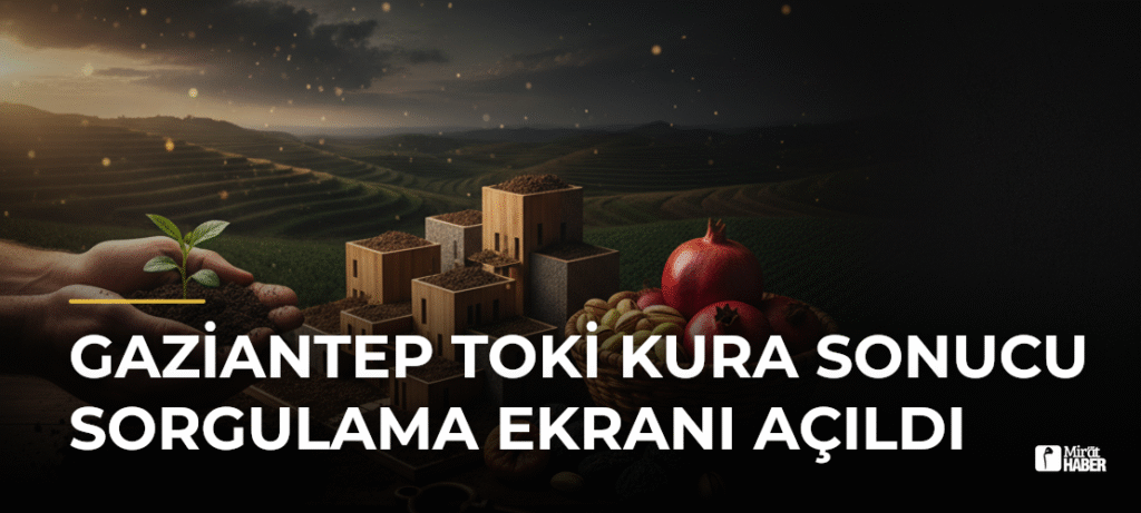 Gaziantep TOKİ Kura Sonucu Sorgulama Ekranı Açıldı