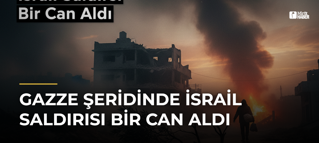 Gazze Şeridinde İsrail Saldırısı Bir Can Aldı