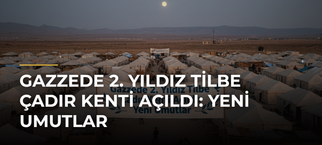 Gazzede 2. Yıldız Tilbe Çadır Kenti Açıldı: Yeni Umutlar