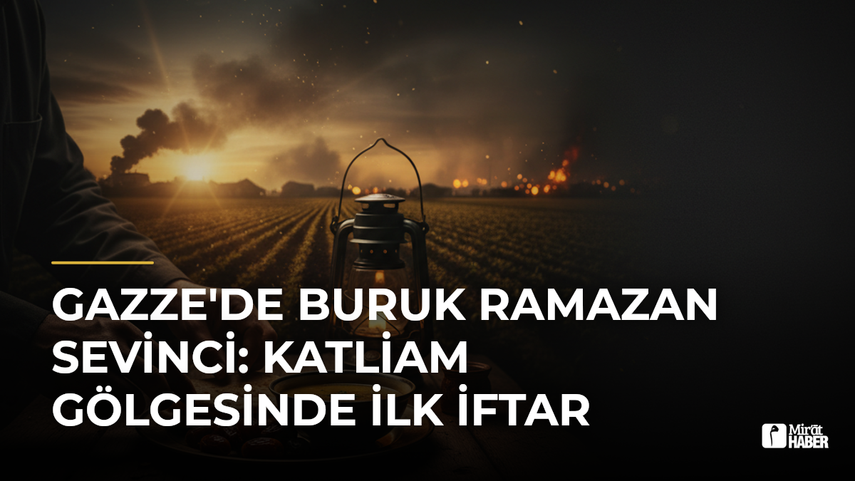 Gazze'de Buruk Ramazan Sevinci: Katliam Gölgesinde İlk İftar