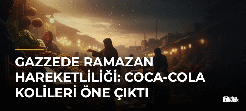Gazzede Ramazan Hareketliliği: Coca-Cola Kolileri Öne Çıktı