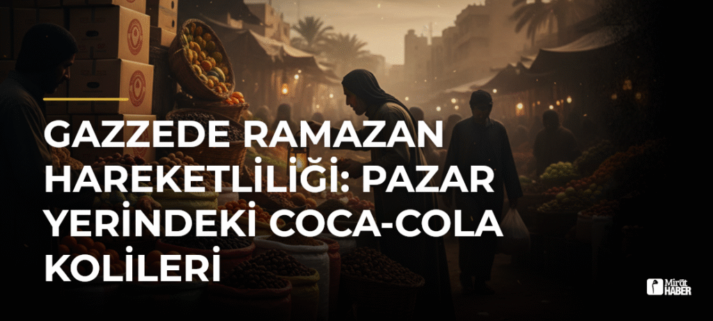 Gazzede Ramazan Hareketliliği: Pazar Yerindeki Coca-Cola Kolileri