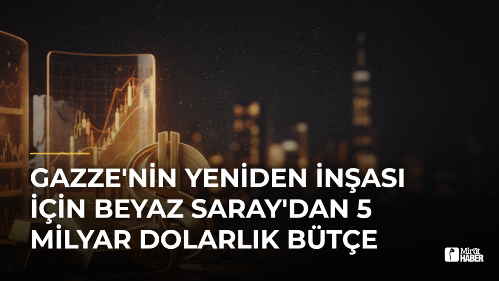 Gazze’nin Yeniden İnşası İçin Beyaz Saray’dan 5 Milyar Dolarlık Bütçe