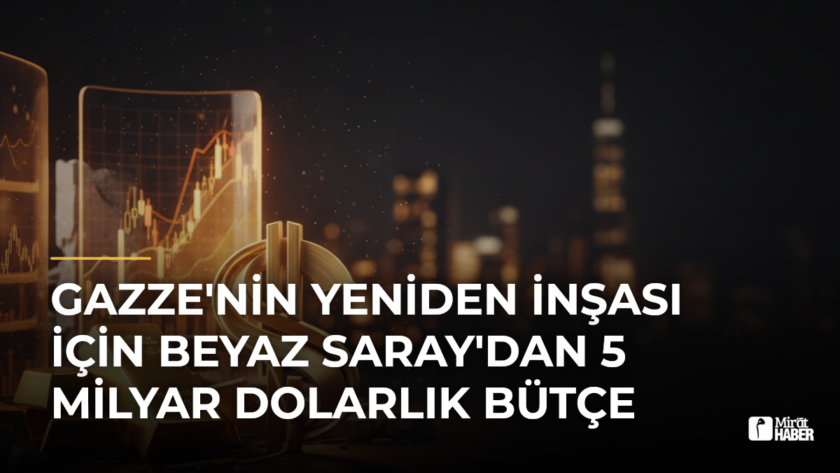 Gazze'nin Yeniden İnşası İçin Beyaz Saray'dan 5 Milyar Dolarlık Bütçe