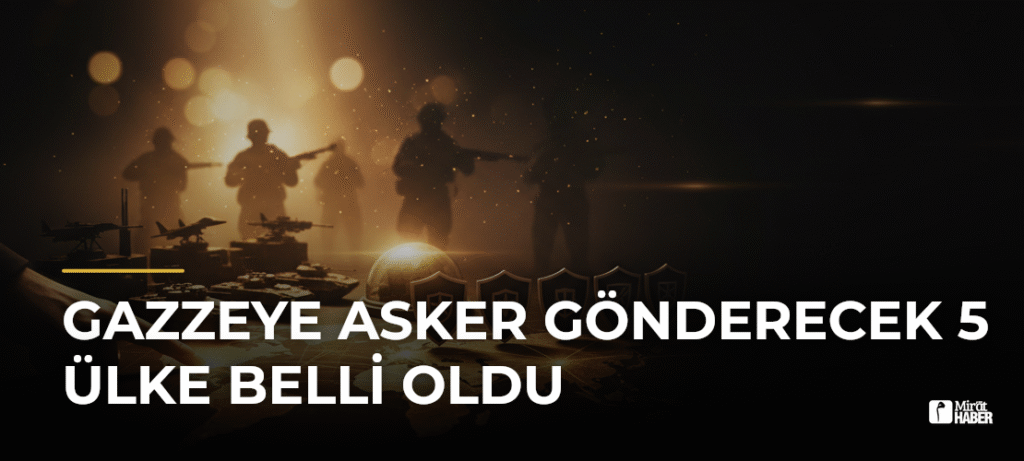 Gazzeye Asker Gönderecek 5 Ülke Belli Oldu