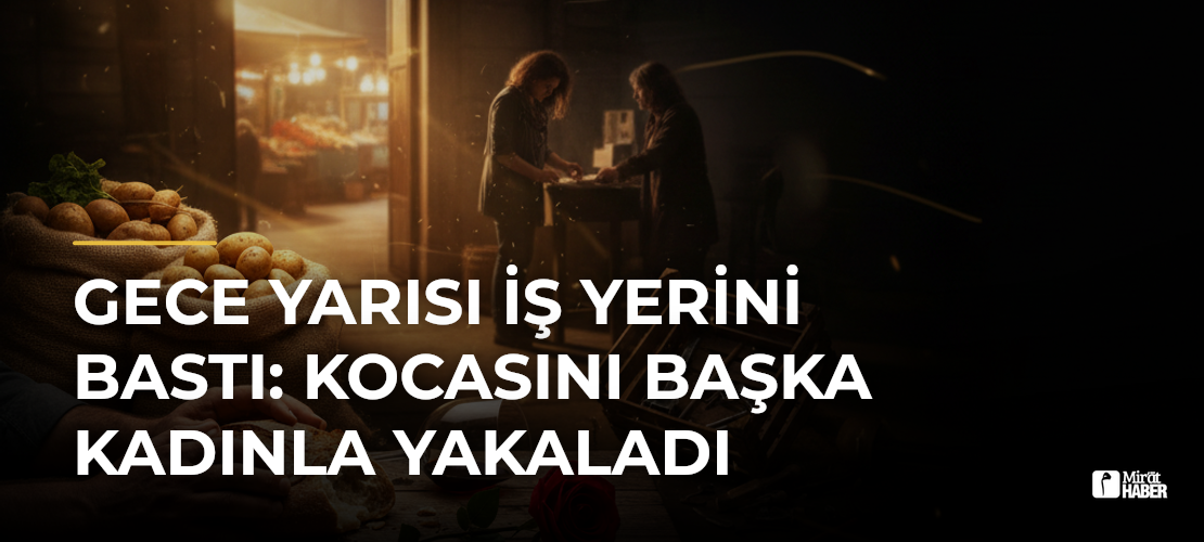 Gece Yarısı İş Yerini Bastı: Kocasını Başka Kadınla Yakaladı