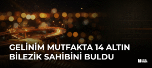 Gelinim Mutfakta 14 Altın Bilezik Sahibini Buldu