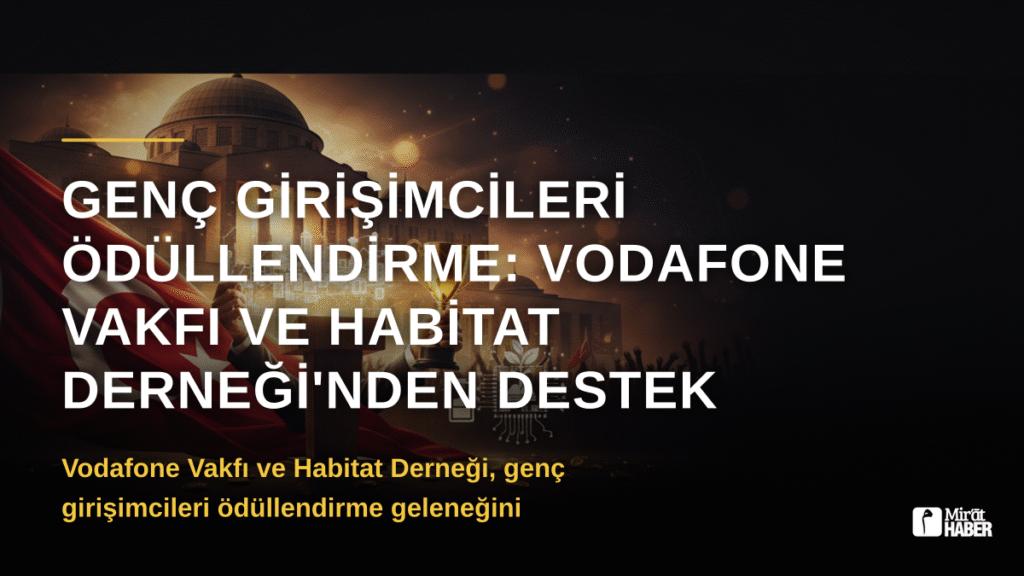 Genç Girişimcileri Ödüllendirme: Vodafone Vakfı ve Habitat Derneği’nden Destek
