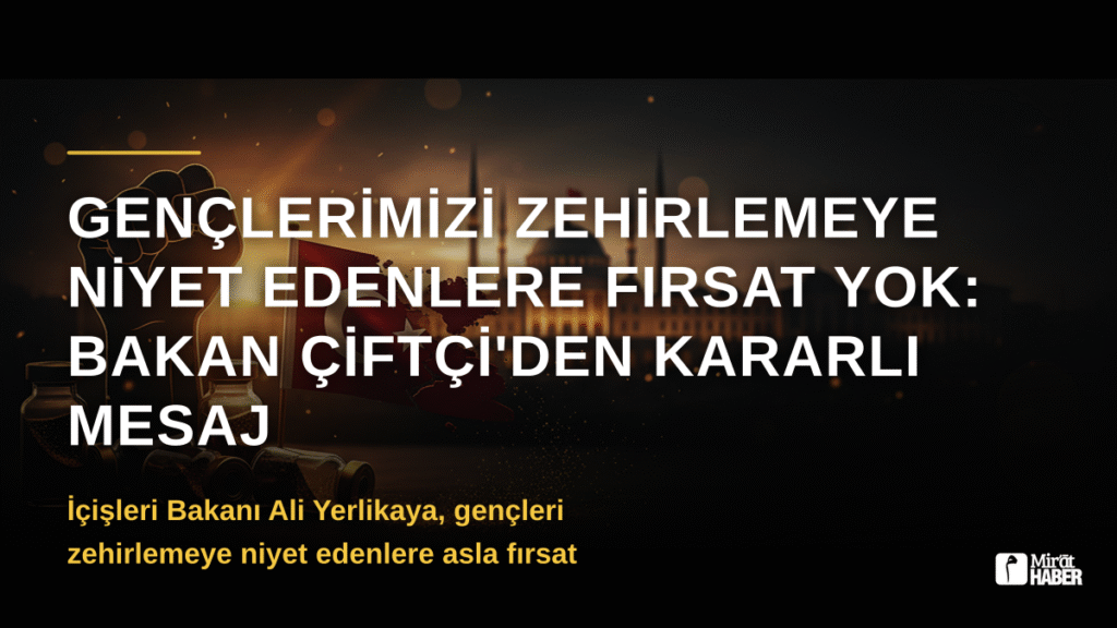 Gençlerimizi Zehirlemeye Niyet Edenlere Fırsat Yok: Bakan Çiftçi’den Kararlı Mesaj