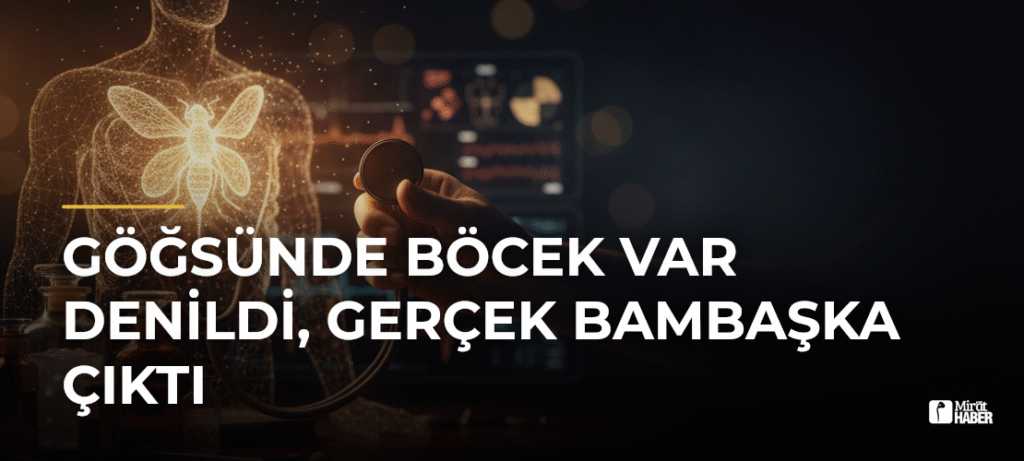 Göğsünde Böcek Var Denildi, Gerçek Bambaşka Çıktı