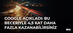 Google Açıkladı: Bu Beceriyle 4,5 Kat Daha Fazla Kazanabilirsiniz