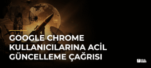 Google Chrome Kullanıcılarına Acil Güncelleme Çağrısı