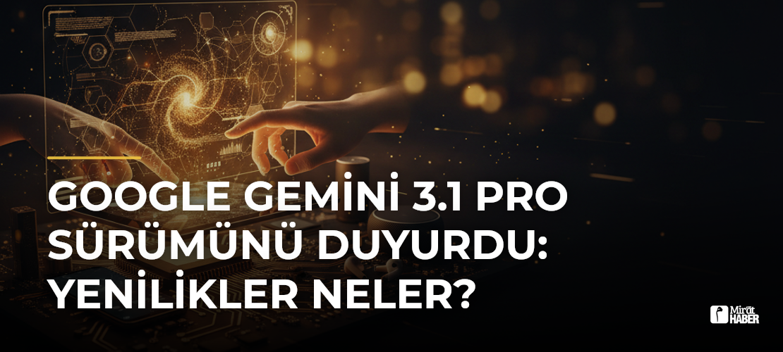 Google Gemini 3.1 Pro Sürümünü Duyurdu: Yenilikler Neler?