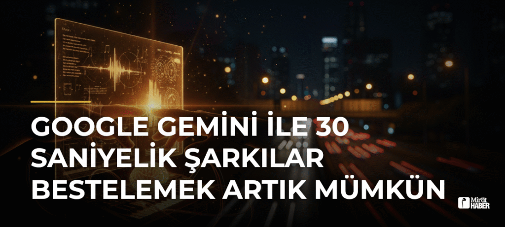Google Gemini ile 30 Saniyelik Şarkılar Bestelemek Artık Mümkün
