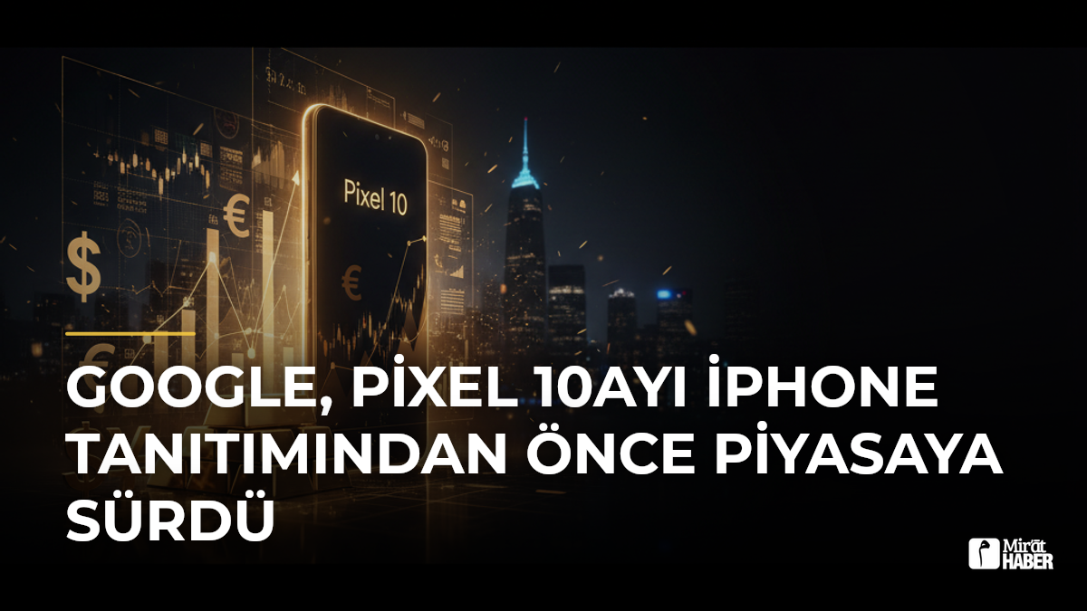 Google, Pixel 10ayı iPhone Tanıtımından Önce Piyasaya Sürdü