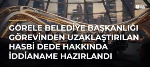 Görele Belediye Başkanlığı Görevinden Uzaklaştırılan Hasbi Dede Hakkında İddianame Hazırlandı