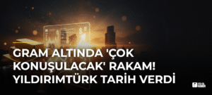 Gram Altında ‘Çok Konuşulacak’ Rakam! Yıldırımtürk Tarih Verdi