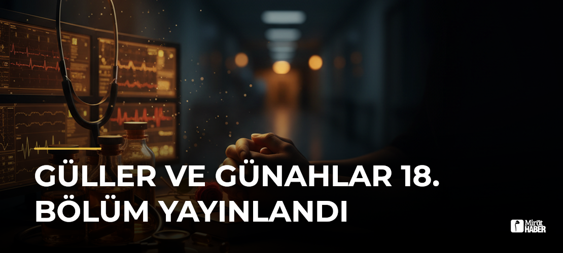 Güller ve Günahlar 18. Bölüm Yayınlandı