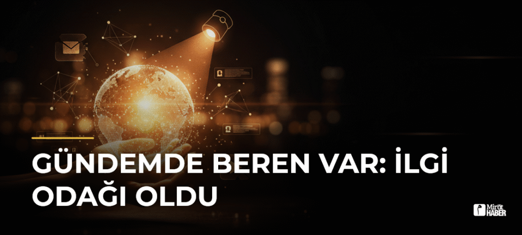 Gündemde Beren Var: İlgi Odağı Oldu