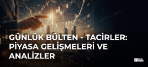 Günlük Bülten – Tacirler: Piyasa Gelişmeleri ve Analizler