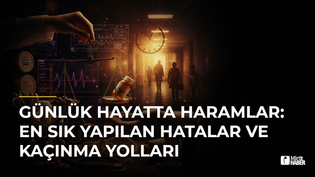 Günlük Hayatta Haramlar: En Sık Yapılan Hatalar ve Kaçınma Yolları