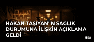 Hakan Taşıyan’ın Sağlık Durumuna İlişkin Açıklama Geldi