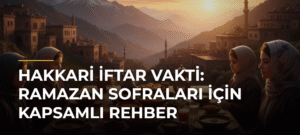 Hakkari İftar Vakti: Ramazan Sofraları İçin Kapsamlı Rehber
