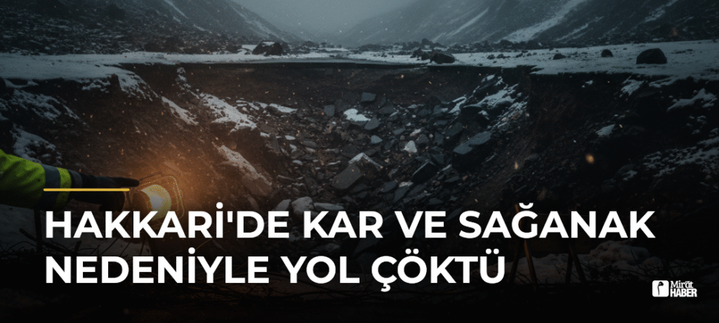 Hakkari’de Kar ve Sağanak Nedeniyle Yol Çöktü