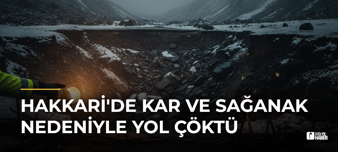 Hakkari'de Kar ve Sağanak Nedeniyle Yol Çöktü